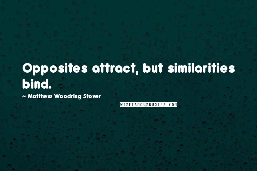 Matthew Woodring Stover Quotes: Opposites attract, but similarities bind.