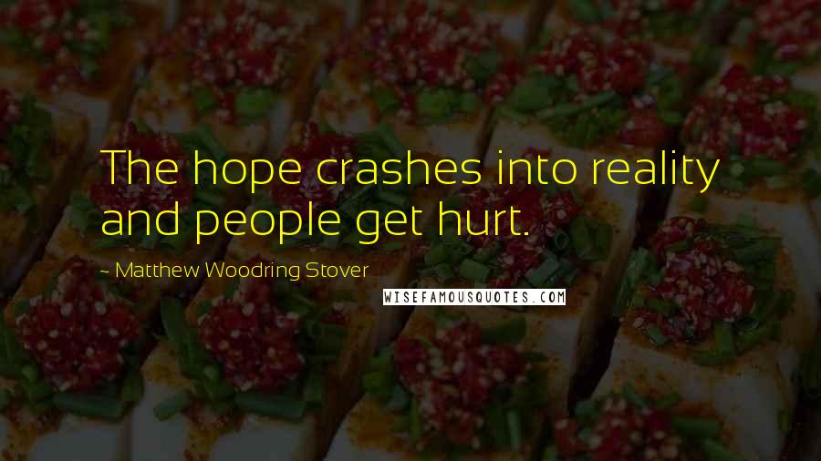 Matthew Woodring Stover Quotes: The hope crashes into reality and people get hurt.