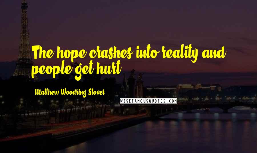 Matthew Woodring Stover Quotes: The hope crashes into reality and people get hurt.