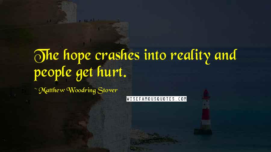 Matthew Woodring Stover Quotes: The hope crashes into reality and people get hurt.