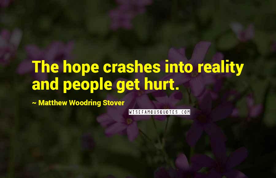 Matthew Woodring Stover Quotes: The hope crashes into reality and people get hurt.
