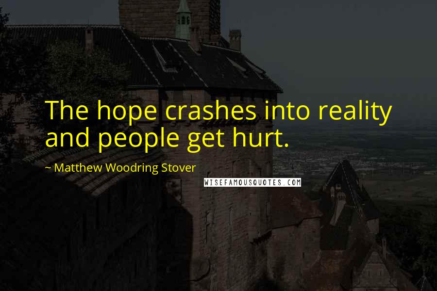 Matthew Woodring Stover Quotes: The hope crashes into reality and people get hurt.