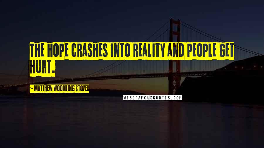 Matthew Woodring Stover Quotes: The hope crashes into reality and people get hurt.