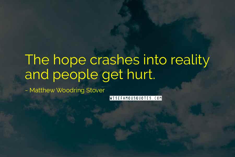 Matthew Woodring Stover Quotes: The hope crashes into reality and people get hurt.