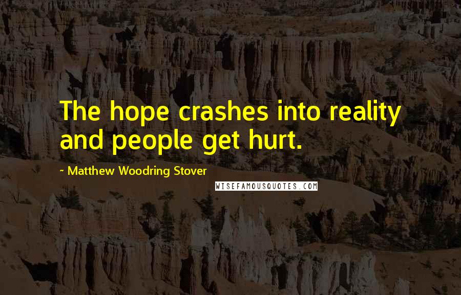 Matthew Woodring Stover Quotes: The hope crashes into reality and people get hurt.