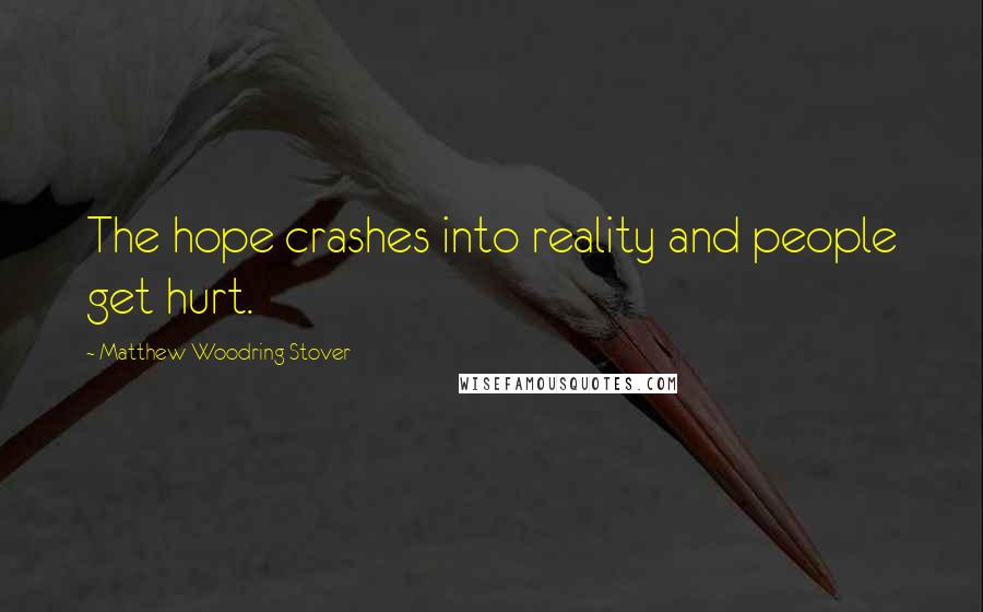 Matthew Woodring Stover Quotes: The hope crashes into reality and people get hurt.