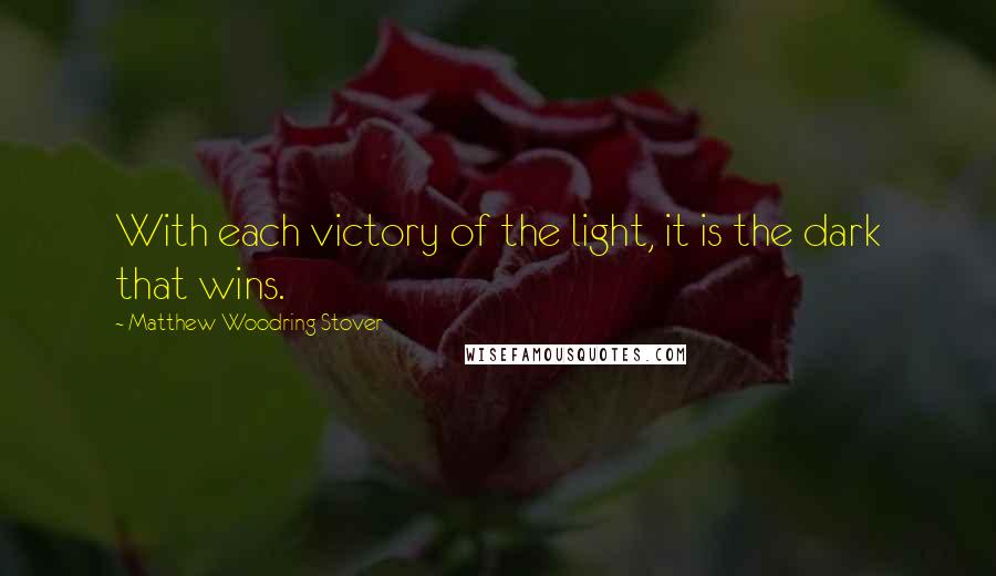 Matthew Woodring Stover Quotes: With each victory of the light, it is the dark that wins.