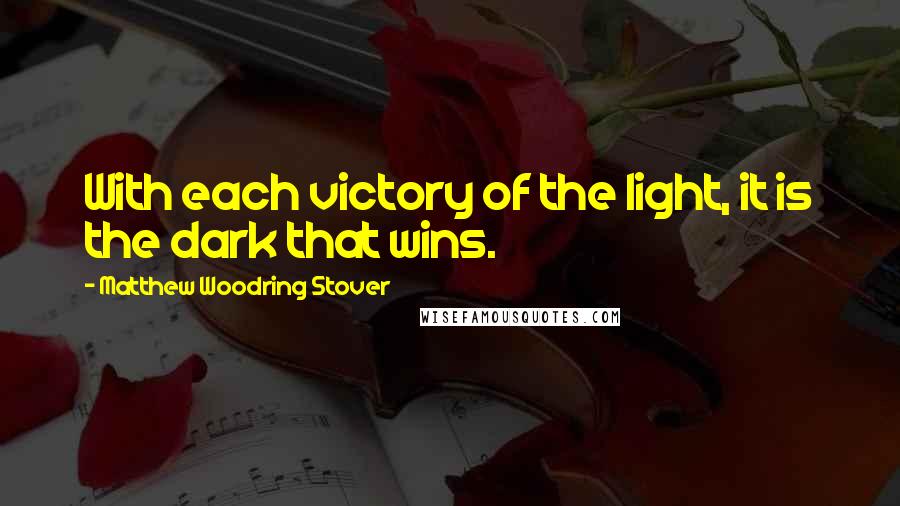 Matthew Woodring Stover Quotes: With each victory of the light, it is the dark that wins.