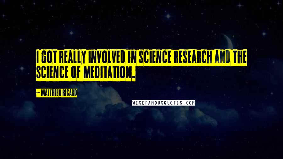 Matthieu Ricard Quotes: I got really involved in science research and the science of meditation.