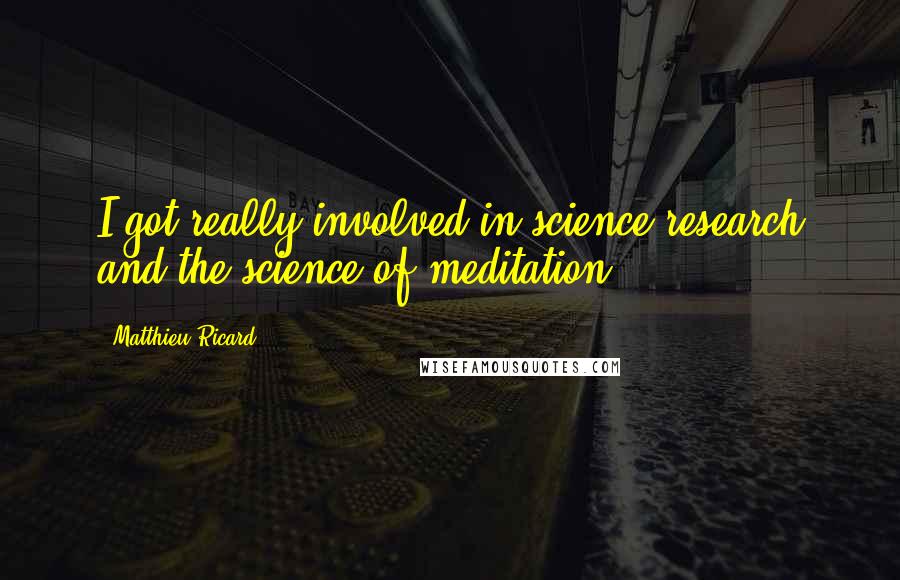 Matthieu Ricard Quotes: I got really involved in science research and the science of meditation.