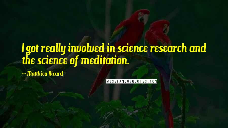 Matthieu Ricard Quotes: I got really involved in science research and the science of meditation.