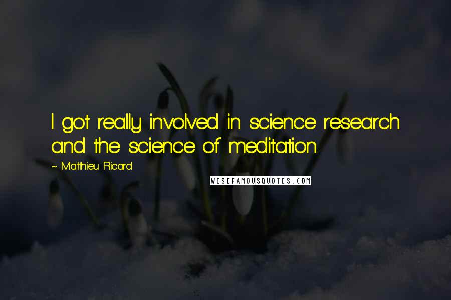 Matthieu Ricard Quotes: I got really involved in science research and the science of meditation.