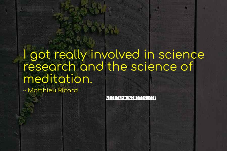 Matthieu Ricard Quotes: I got really involved in science research and the science of meditation.