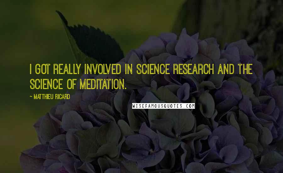 Matthieu Ricard Quotes: I got really involved in science research and the science of meditation.