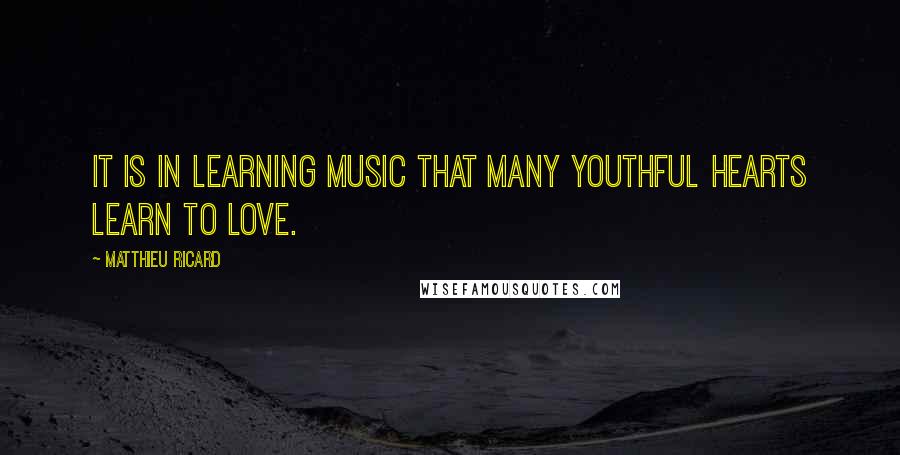 Matthieu Ricard Quotes: It is in learning music that many youthful hearts learn to love.