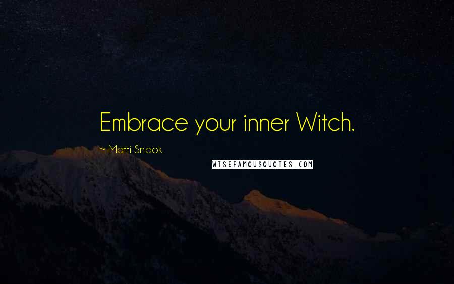 Matti Snook Quotes: Embrace your inner Witch.