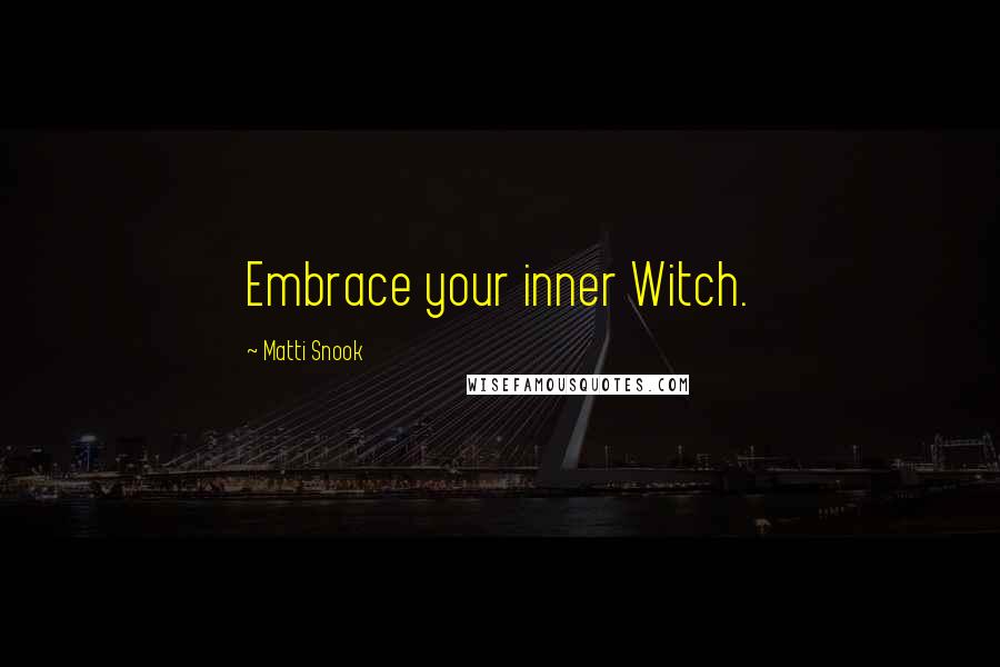 Matti Snook Quotes: Embrace your inner Witch.