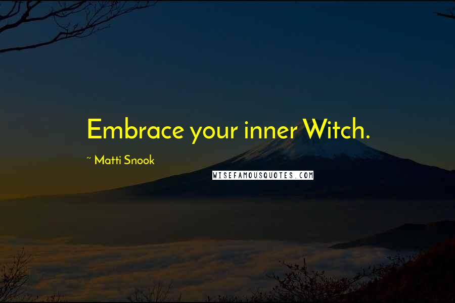 Matti Snook Quotes: Embrace your inner Witch.