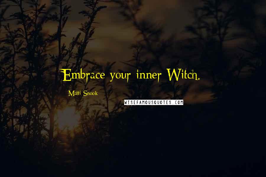 Matti Snook Quotes: Embrace your inner Witch.