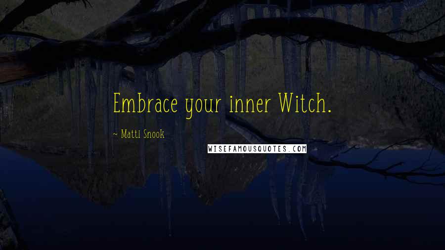 Matti Snook Quotes: Embrace your inner Witch.