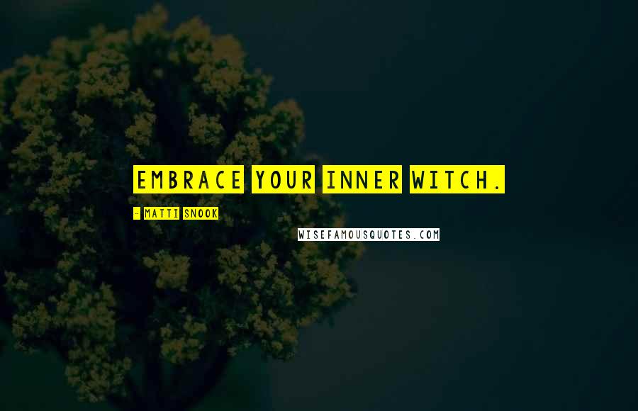 Matti Snook Quotes: Embrace your inner Witch.