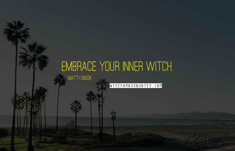 Matti Snook Quotes: Embrace your inner Witch.