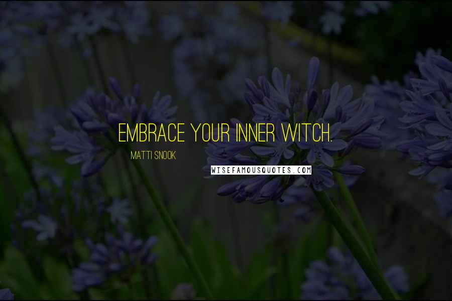 Matti Snook Quotes: Embrace your inner Witch.