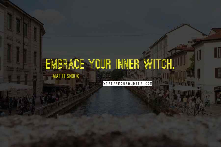 Matti Snook Quotes: Embrace your inner Witch.