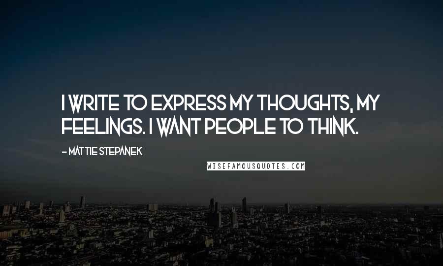 Mattie Stepanek Quotes: I write to express my thoughts, my feelings. I want people to think.