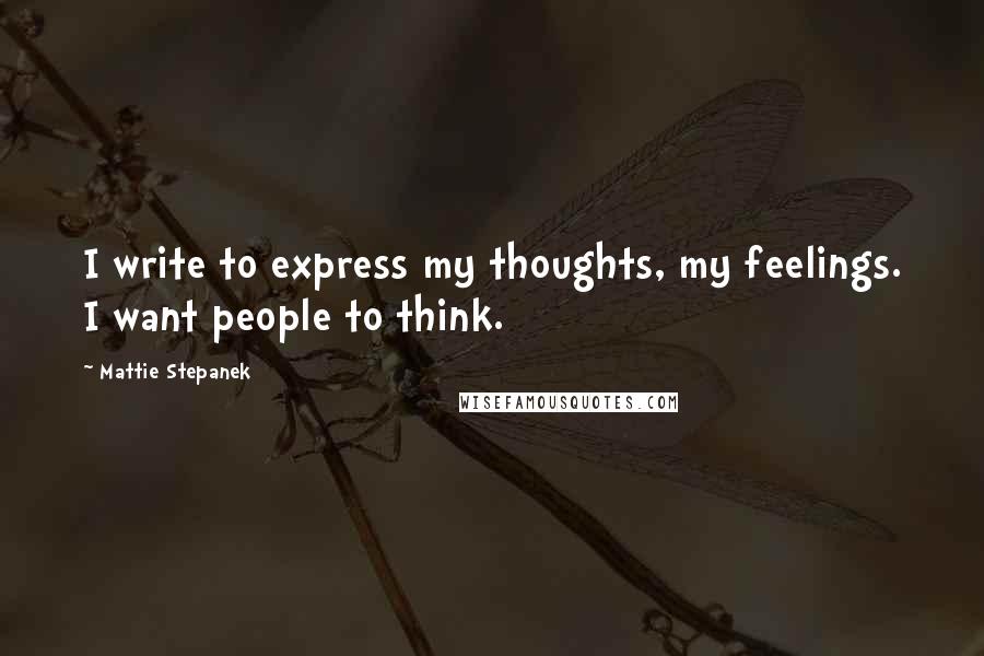 Mattie Stepanek Quotes: I write to express my thoughts, my feelings. I want people to think.