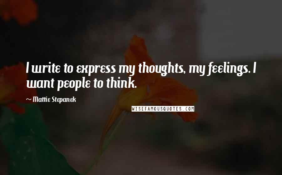 Mattie Stepanek Quotes: I write to express my thoughts, my feelings. I want people to think.