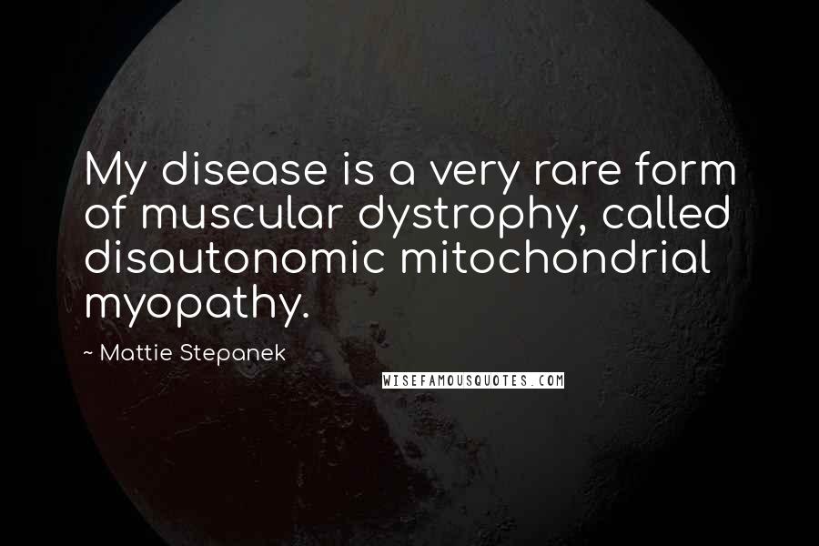 Mattie Stepanek Quotes: My disease is a very rare form of muscular dystrophy, called disautonomic mitochondrial myopathy.