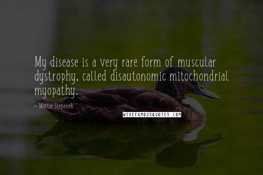 Mattie Stepanek Quotes: My disease is a very rare form of muscular dystrophy, called disautonomic mitochondrial myopathy.