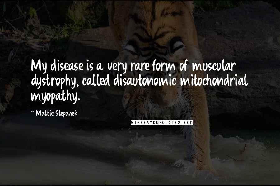 Mattie Stepanek Quotes: My disease is a very rare form of muscular dystrophy, called disautonomic mitochondrial myopathy.