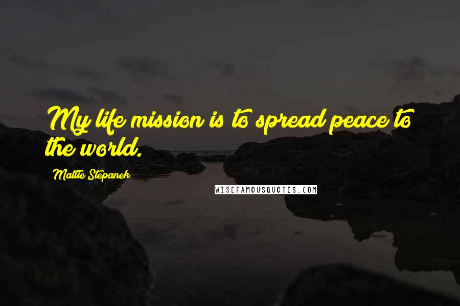 Mattie Stepanek Quotes: My life mission is to spread peace to the world.