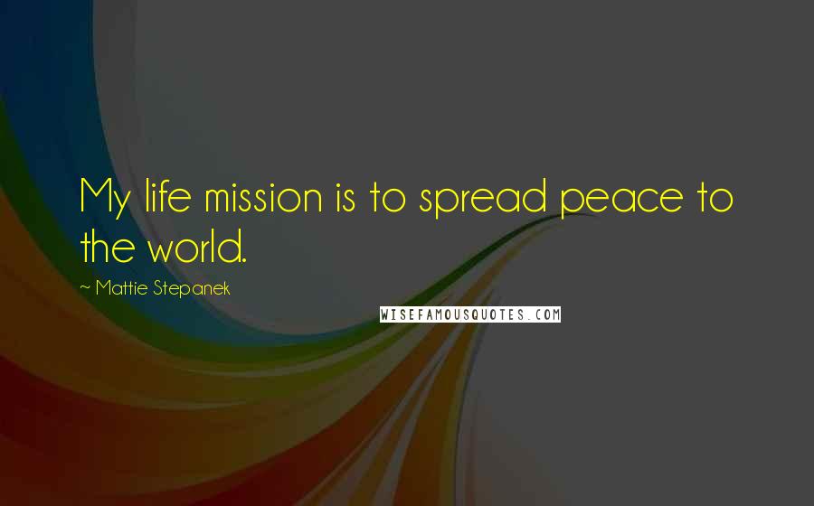 Mattie Stepanek Quotes: My life mission is to spread peace to the world.