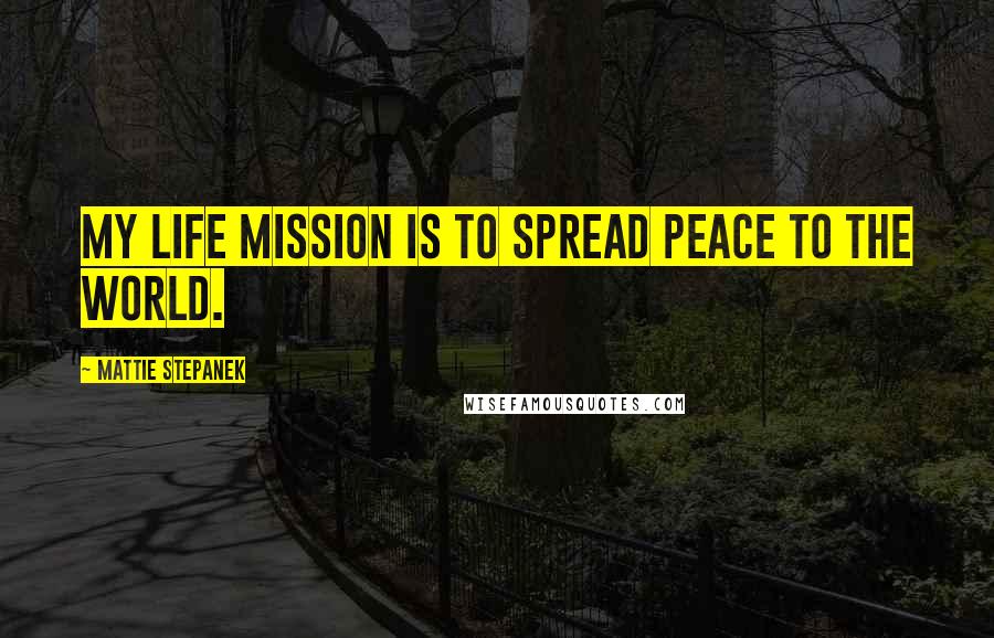 Mattie Stepanek Quotes: My life mission is to spread peace to the world.