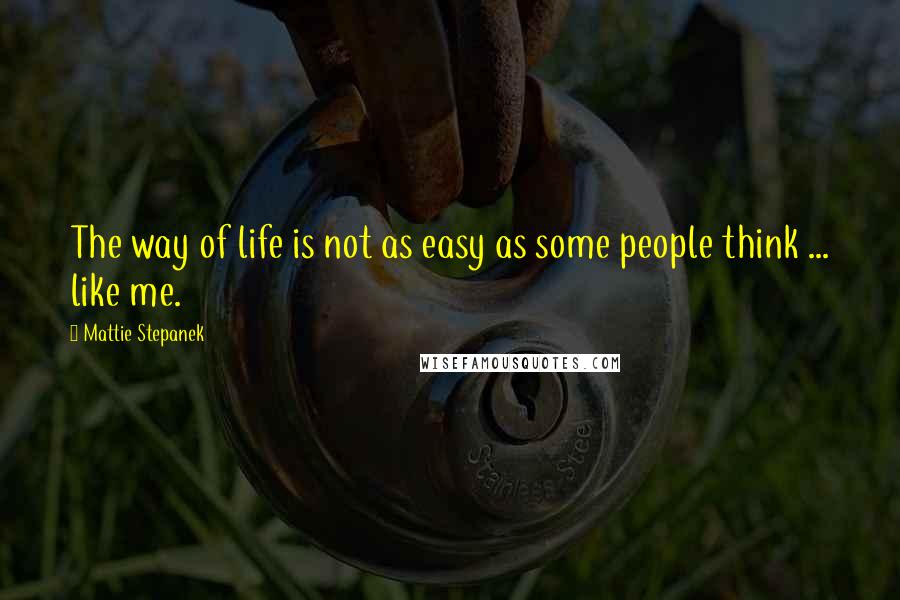Mattie Stepanek Quotes: The way of life is not as easy as some people think ... like me.