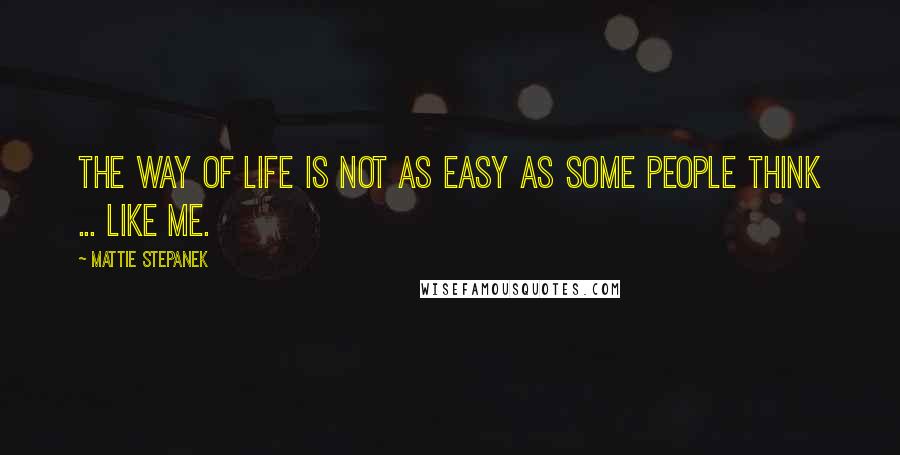 Mattie Stepanek Quotes: The way of life is not as easy as some people think ... like me.