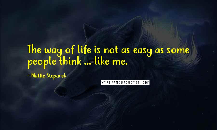 Mattie Stepanek Quotes: The way of life is not as easy as some people think ... like me.