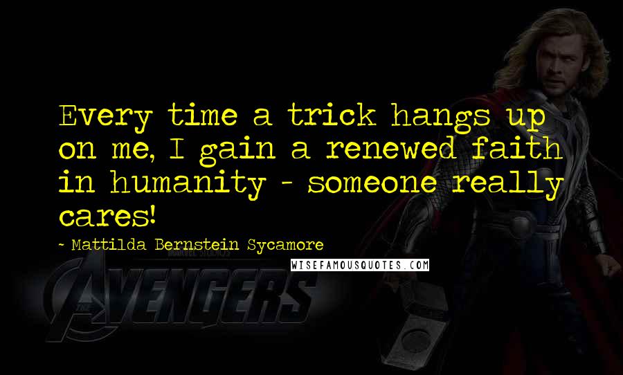 Mattilda Bernstein Sycamore Quotes: Every time a trick hangs up on me, I gain a renewed faith in humanity - someone really cares!