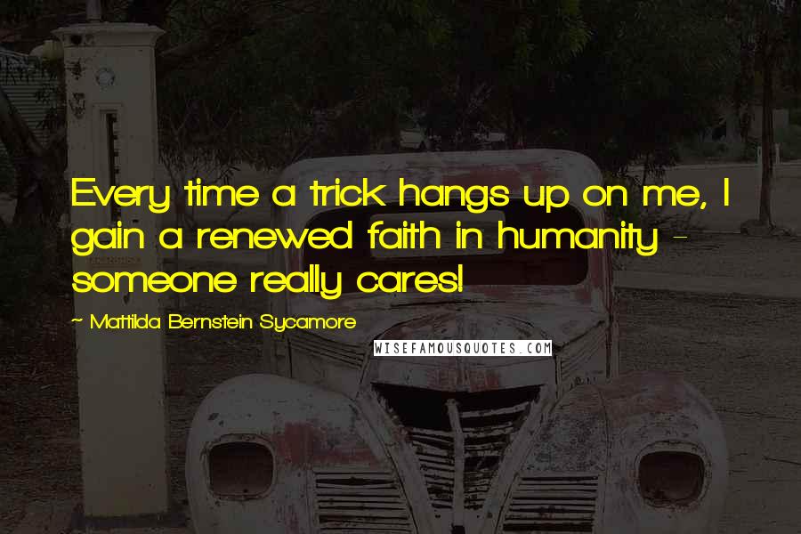 Mattilda Bernstein Sycamore Quotes: Every time a trick hangs up on me, I gain a renewed faith in humanity - someone really cares!
