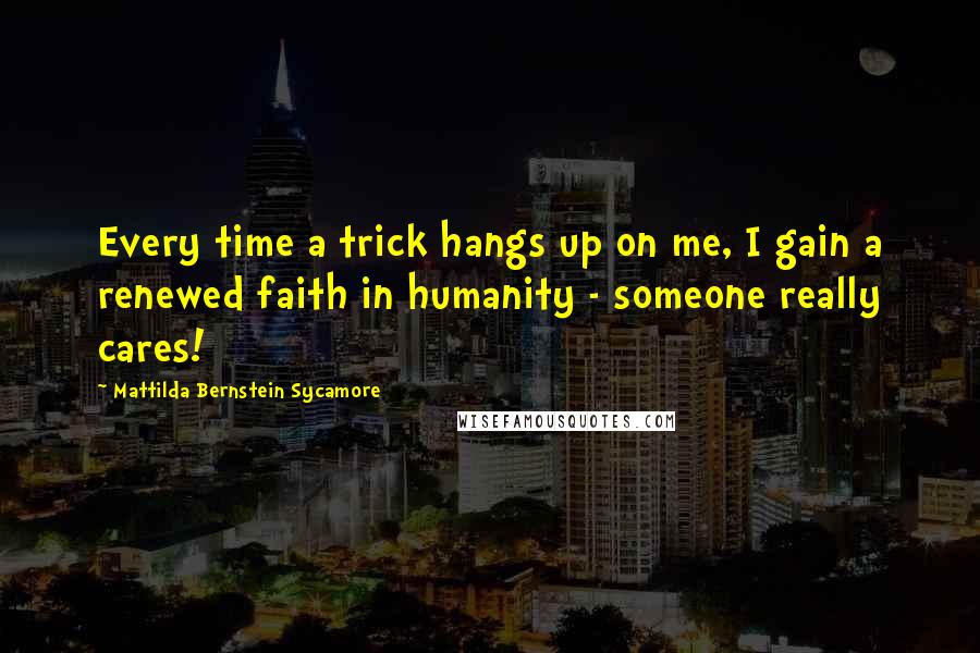 Mattilda Bernstein Sycamore Quotes: Every time a trick hangs up on me, I gain a renewed faith in humanity - someone really cares!