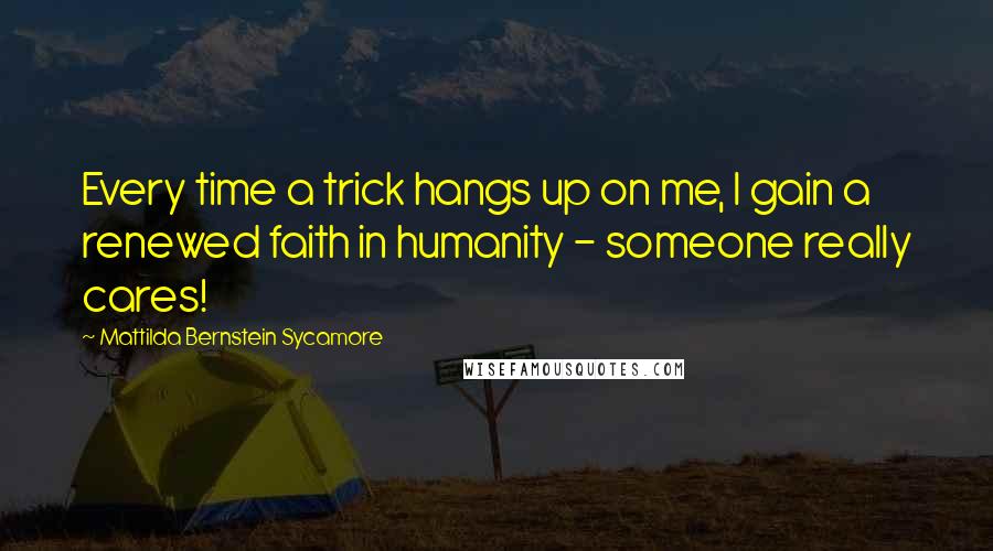 Mattilda Bernstein Sycamore Quotes: Every time a trick hangs up on me, I gain a renewed faith in humanity - someone really cares!