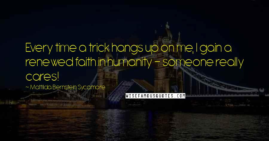 Mattilda Bernstein Sycamore Quotes: Every time a trick hangs up on me, I gain a renewed faith in humanity - someone really cares!