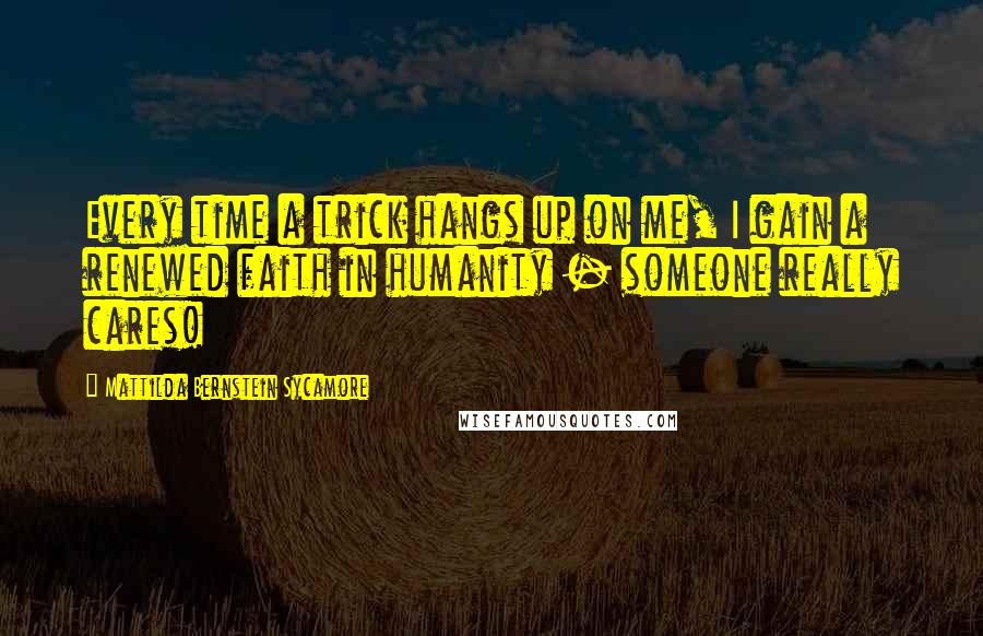 Mattilda Bernstein Sycamore Quotes: Every time a trick hangs up on me, I gain a renewed faith in humanity - someone really cares!