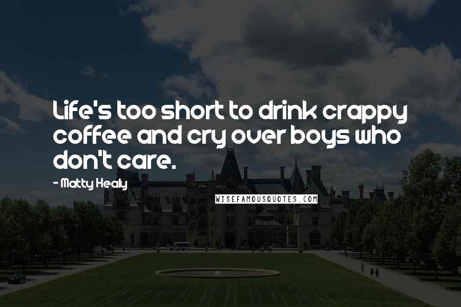 Matty Healy Quotes: Life's too short to drink crappy coffee and cry over boys who don't care.