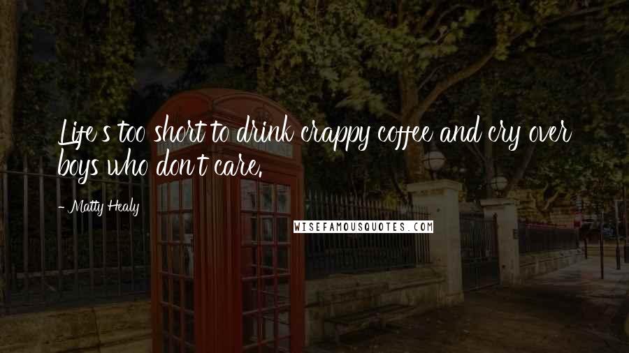 Matty Healy Quotes: Life's too short to drink crappy coffee and cry over boys who don't care.