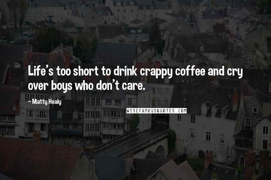 Matty Healy Quotes: Life's too short to drink crappy coffee and cry over boys who don't care.