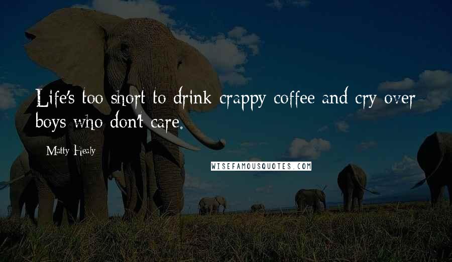Matty Healy Quotes: Life's too short to drink crappy coffee and cry over boys who don't care.